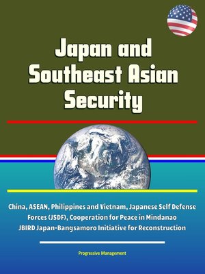 cover image of Japan and Southeast Asian Security--China, ASEAN, Philippines and Vietnam, Japanese Self Defense Forces (JSDF), Cooperation for Peace in Mindanao, JBIRD Japan-Bangsamoro Initiative for Reconstruction